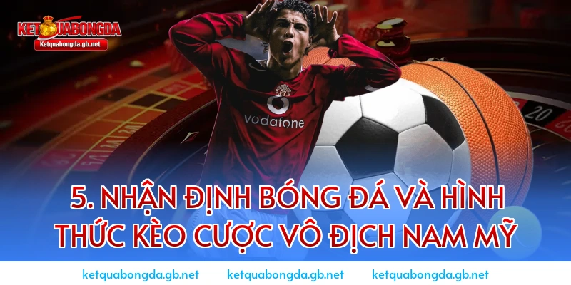 5. Nhận định bóng đá và hình thức kèo cược vô địch Nam Mỹ