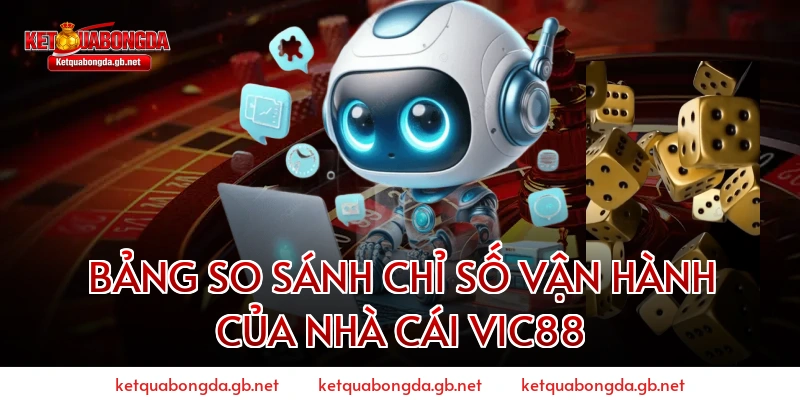 Bảng So Sánh Chỉ Số Vận Hành Của Nhà Cái VIC88