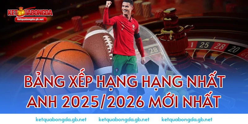 Bảng xếp hạng Hạng Nhất Anh 2025/2026 mới nhất