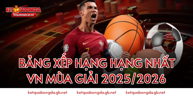 Bảng Xếp Hạng Hạng Nhất VN Mùa Giải 2025/2026