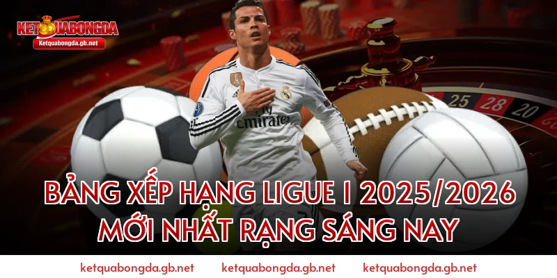 Bảng xếp hạng Ligue 1 2025/2026 mới nhất rạng sáng nay