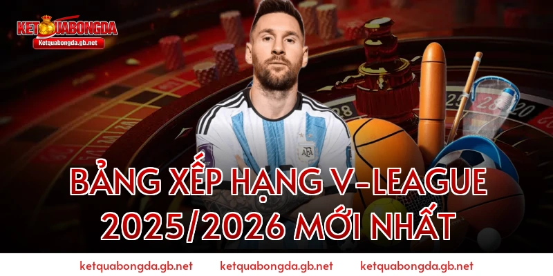 Bảng Xếp Hạng V-League 2025/2026 Mới Nhất