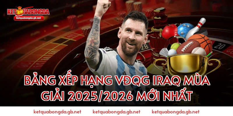 Bảng xếp hạng VĐQG Iraq mùa giải 2025/2026 mới nhất