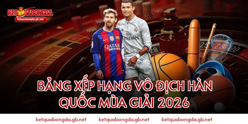 Bảng Xếp Hạng Vô Địch Hàn Quốc Mùa Giải 2026