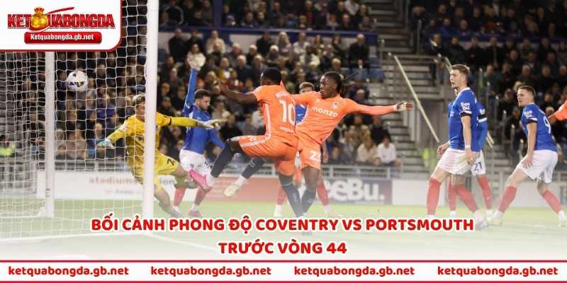 Bối cảnh phong độ Coventry vs Portsmouth trước vòng 44