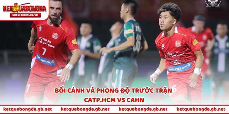 Bối cảnh và phong độ trước trận CATP.HCM vs CAHN