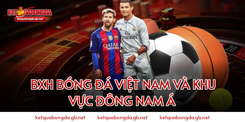 BXH Bóng Đá Việt Nam Và Khu Vực Đông Nam Á