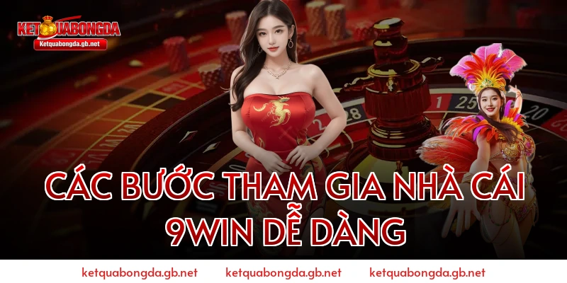 Các Bước Tham Gia Nhà Cái 9WIN Dễ Dàng