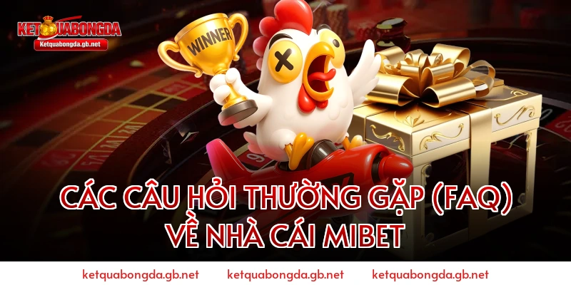 CÁC CÂU HỎI THƯỜNG GẶP (FAQ) VỀ NHÀ CÁI MIBET