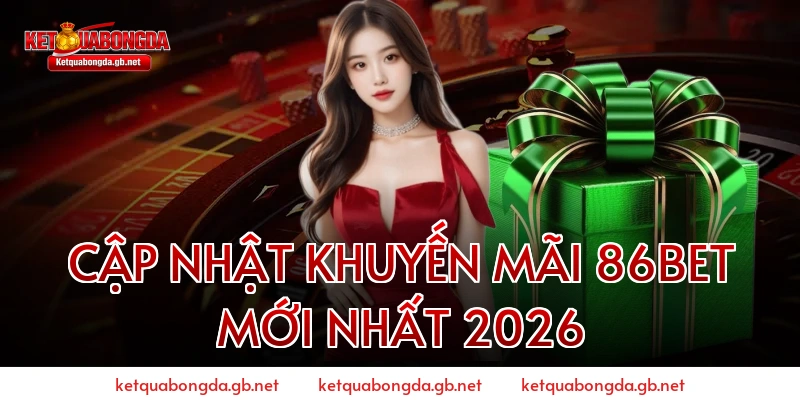 Cập Nhật Khuyến Mãi 86BET Mới Nhất 2026