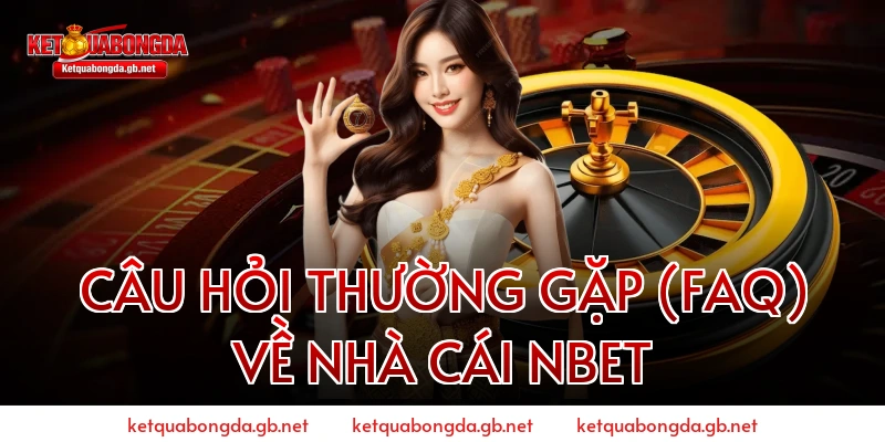 Câu Hỏi Thường Gặp (FAQ) Về Nhà Cái NBET