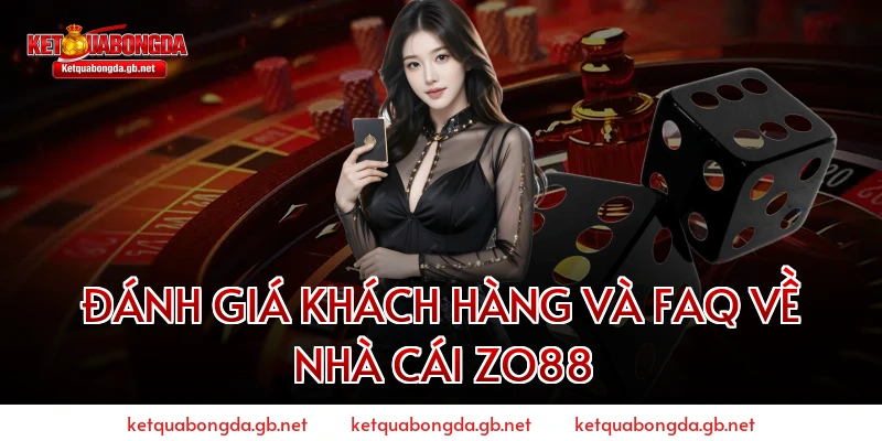 Đánh Giá Khách Hàng Và FAQ Về Nhà Cái ZO88