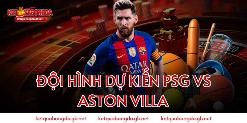 Đội hình dự kiến PSG vs Aston Villa