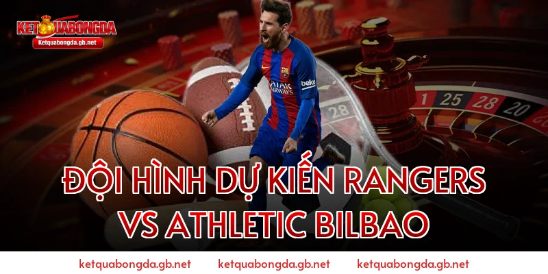 Đội hình dự kiến Rangers vs Athletic Bilbao