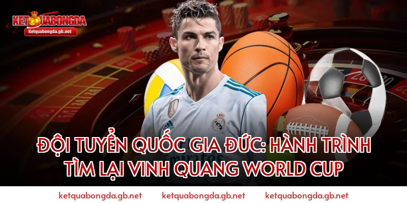 Đội tuyển quốc gia Đức: Hành trình tìm lại vinh quang World Cup