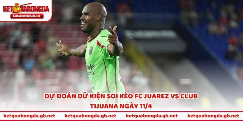 Dự đoán dữ kiện soi kèo FC Juarez vs Club Tijuana ngày 11/4