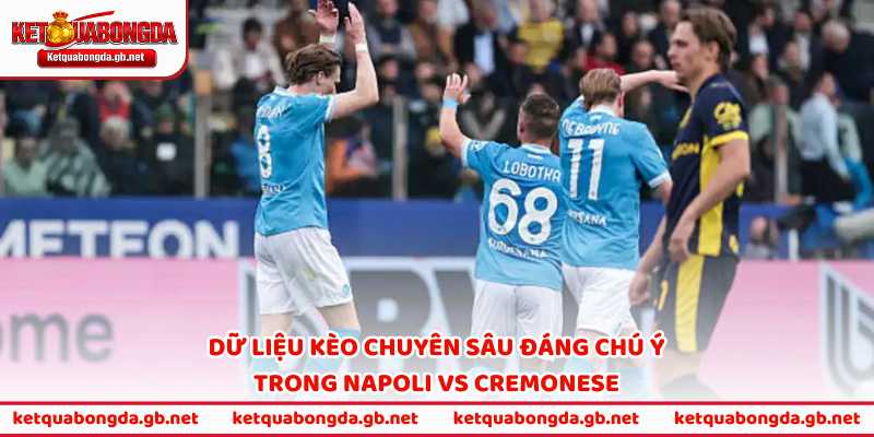 Dữ liệu kèo chuyên sâu đáng chú ý trong Napoli vs Cremonese