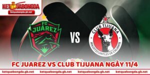 Soi Kèo FC Juarez vs Club Tijuana Ngày 11/4 Chuẩn Từng Phút!