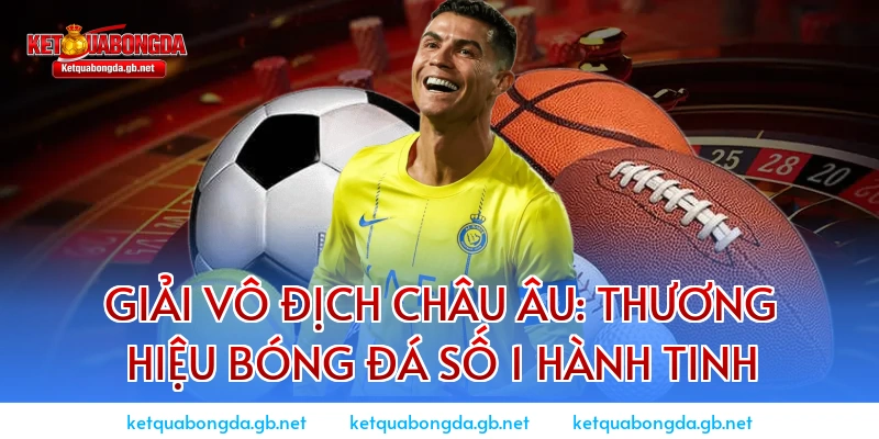 Giải vô địch châu Âu: Thương hiệu bóng đá số 1 hành tinh