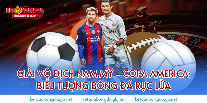 Giải vô địch Nam Mỹ - Copa America: Biểu tượng bóng đá rực lửa