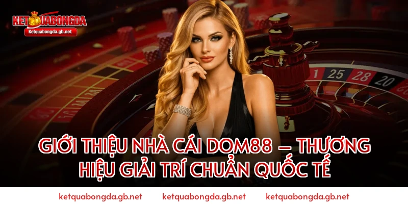 Giới Thiệu Nhà Cái Dom88 – Thương Hiệu Giải Trí Chuẩn Quốc Tế