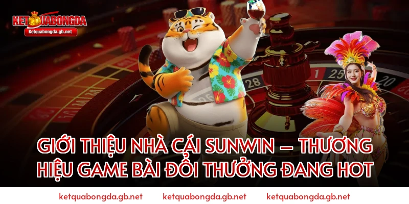 Giới Thiệu Nhà Cái Sunwin – Thương Hiệu Game Bài Đổi Thưởng Đang Hot
