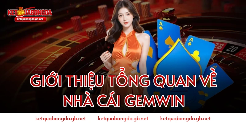 Giới Thiệu Tổng Quan Về Nhà Cái GEMWIN