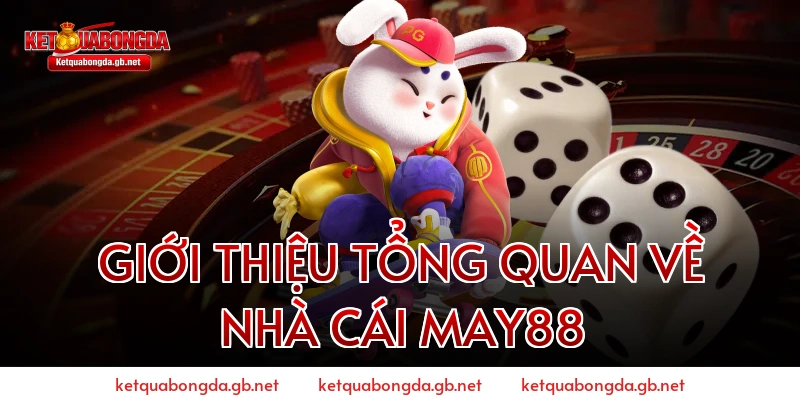 GIỚI THIỆU TỔNG QUAN VỀ NHÀ CÁI MAY88