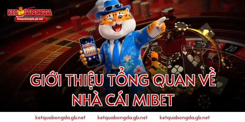 GIỚI THIỆU TỔNG QUAN VỀ NHÀ CÁI MIBET