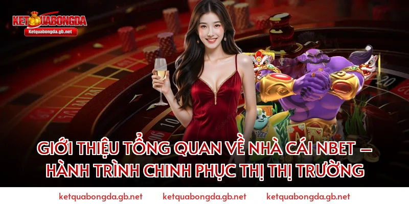 Giới Thiệu Tổng Quan Về Nhà Cái NBET – Hành Trình Chinh Phục Thị Thị Trường