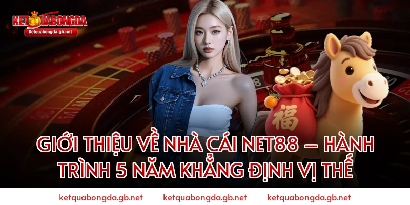 Giới Thiệu Về Nhà Cái NET88 – Hành Trình 5 Năm Khẳng Định Vị Thế