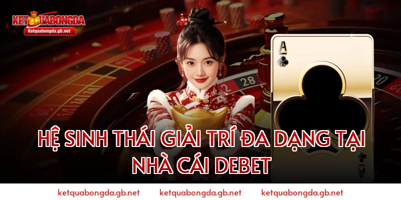 Hệ Sinh Thái Giải Trí Đa Dạng Tại Nhà Cái Debet
