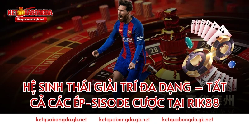 Hệ Sinh Thái Giải Trí Đa Dạng – Tất Cả Các Ép-Sisode Cược Tại RIK88