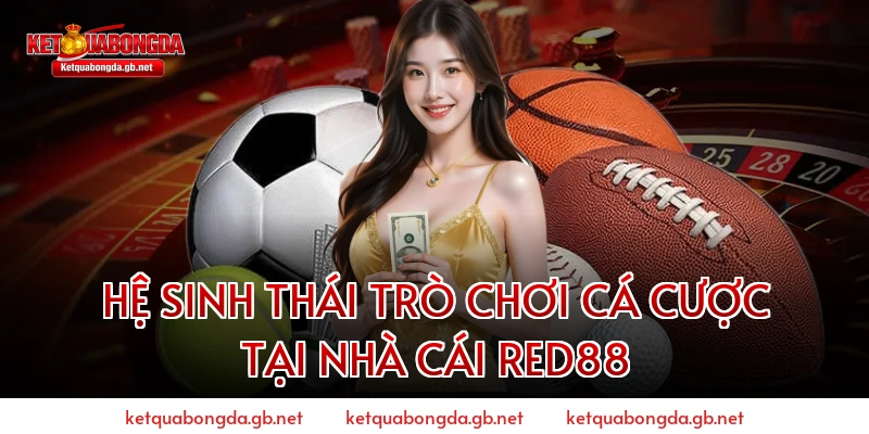 HỆ SINH THÁI TRÒ CHƠI CÁ CƯỢC TẠI NHÀ CÁI RED88