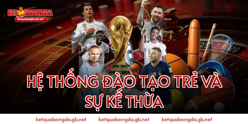 Hệ thống đào tạo trẻ và sự kế thừa