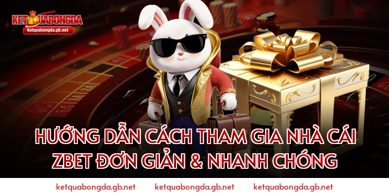 Hướng Dẫn Cách Tham Gia Nhà Cái ZBET Đơn Giản & Nhanh Chóng
