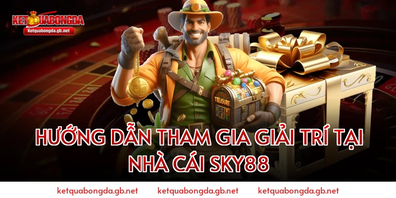 HƯỚNG DẪN THAM GIA GIẢI TRÍ TẠI NHÀ CÁI SKY88
