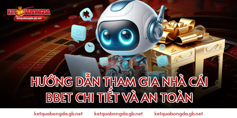 Hướng Dẫn Tham Gia Nhà Cái BBET Chi Tiết Và An Toàn
