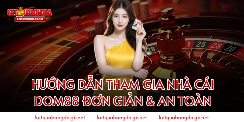 Hướng Dẫn Tham Gia Nhà Cái Dom88 Đơn Giản & An Toàn