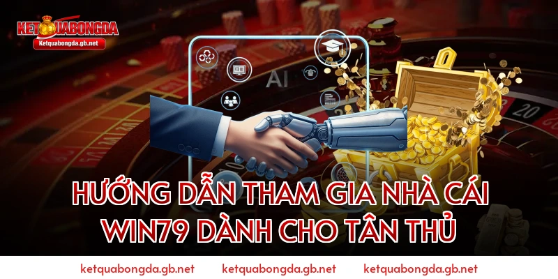 HƯỚNG DẪN THAM GIA NHÀ CÁI WIN79 DÀNH CHO TÂN THỦ