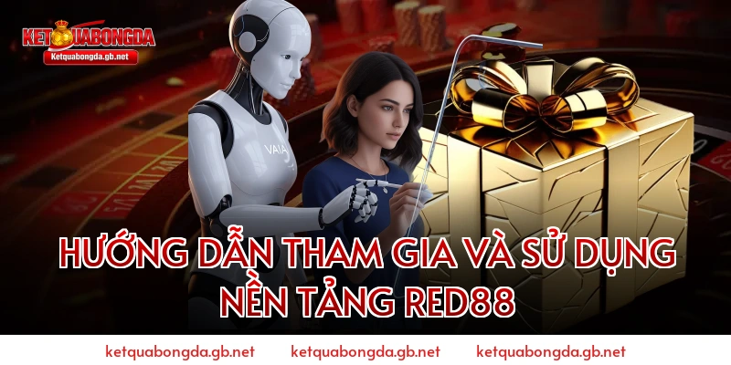 HƯỚNG DẪN THAM GIA VÀ SỬ DỤNG NỀN TẢNG RED88