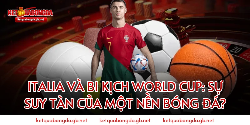 Italia và bi kịch World Cup: Sự suy tàn của một nền bóng đá?