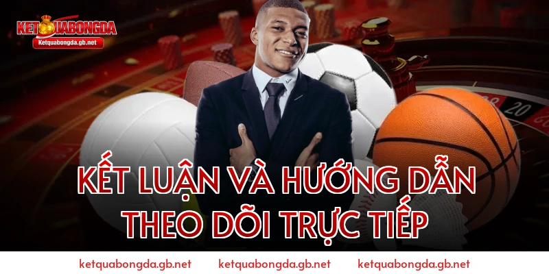 Kết luận và Hướng dẫn theo dõi trực tiếp