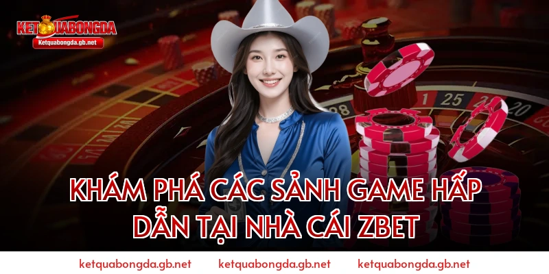 Khám Phá Các Sảnh Game Hấp Dẫn Tại Nhà Cái ZBET