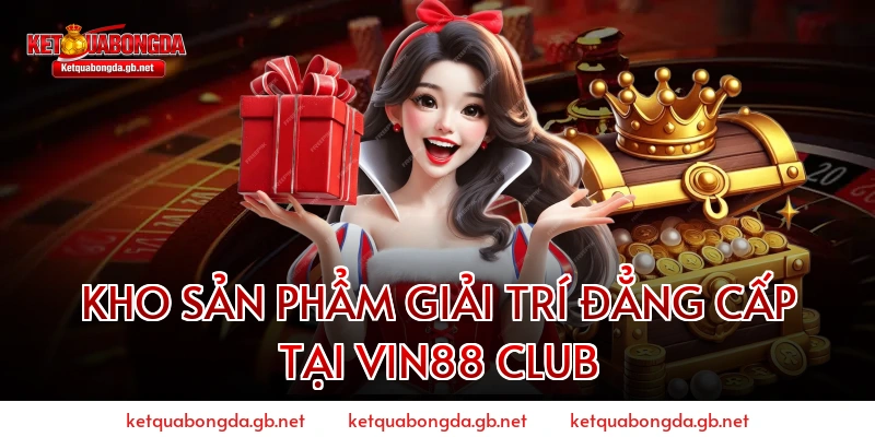 Kho Sản Phẩm Giải Trí Đẳng Cấp Tại Vin88 Club