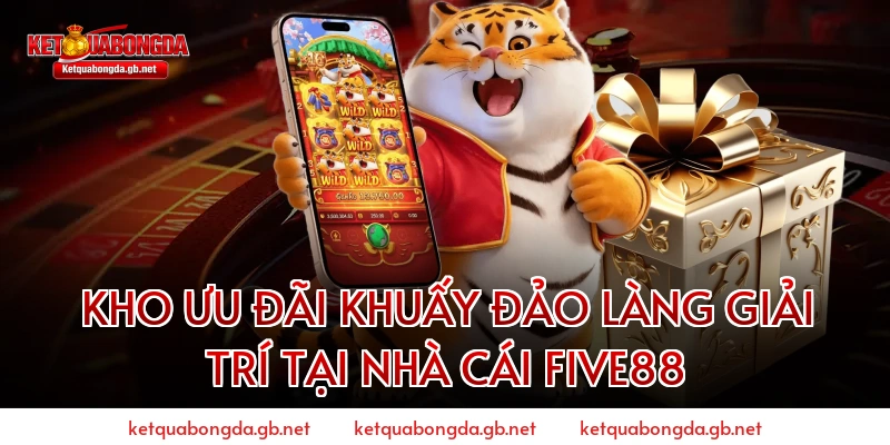 Kho Ưu Đãi Khuấy Đảo Làng Giải Trí Tại Nhà Cái FIVE88