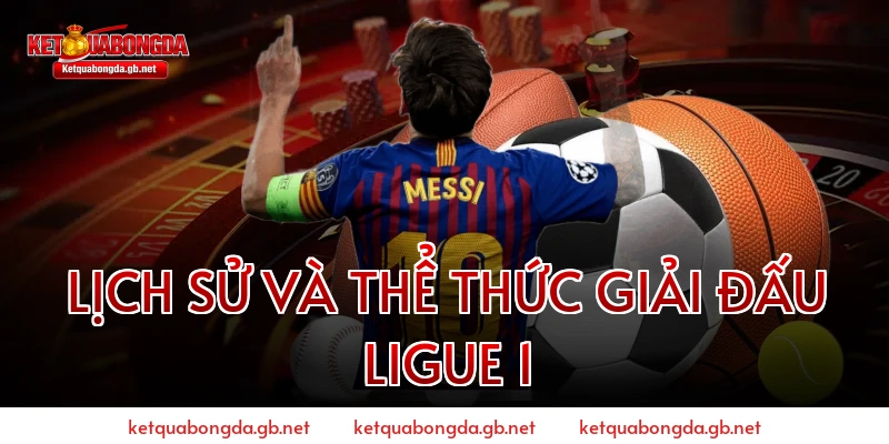 Lịch sử và Thể thức giải đấu Ligue 1