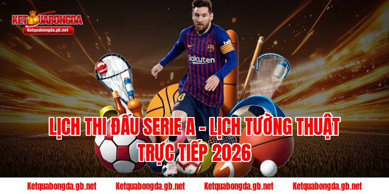 Lịch thi đấu Serie A – Lịch tường thuật trực tiếp 2026