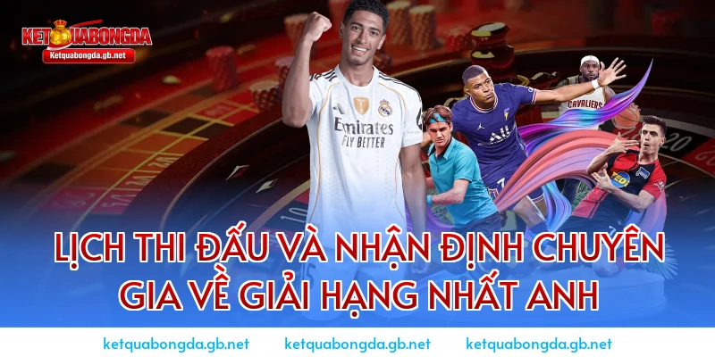 Lịch thi đấu và nhận định chuyên gia về giải Hạng Nhất Anh