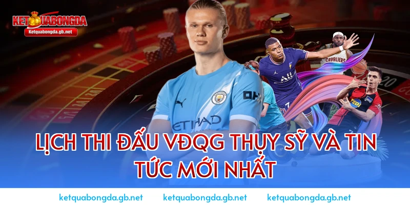 Lịch thi đấu VĐQG Thụy Sỹ và Tin tức mới nhất